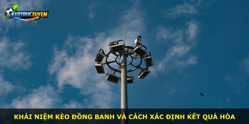 Khái niệm Kèo Đồng Banh và cách xác định kết quả hòa