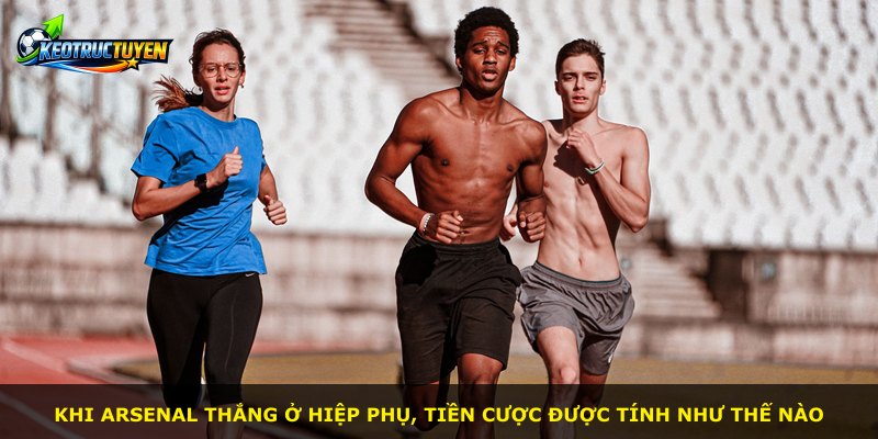 Khi Arsenal thắng ở hiệp phụ, tiền cược được tính như thế nào