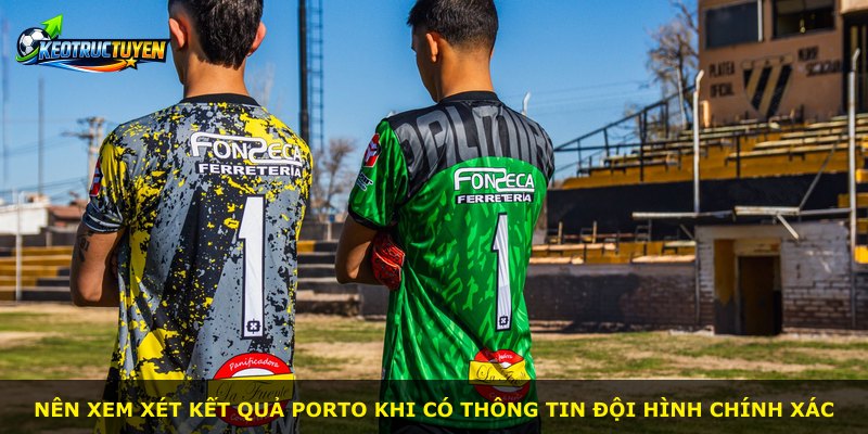 Nên xem xét Kết Quả Porto khi có thông tin đội hình chính xác